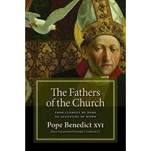 The Fathers of the Church: From Clement of Rome to Augustine of Hippo, Paperback - Pope Benedict XVI imagine