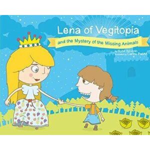 Lena of Vegitopia and the Mystery of the Missing Animals: A Vegan Fairy Tale, Hardcover - Sybil Severin imagine