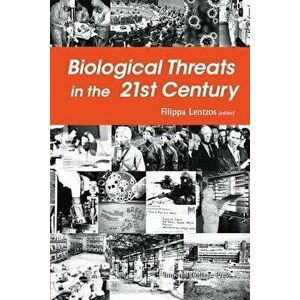 Biological Threats in the 21st Century: The Politics, People, Science and Historical Roots, Paperback - Filippa Lentzos imagine