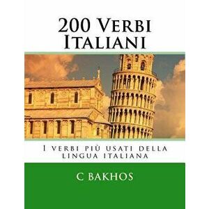 200 Verbi Italiani: I Verbi Pi Usati Della Lingua Italiana, Paperback - C. Bakhos imagine