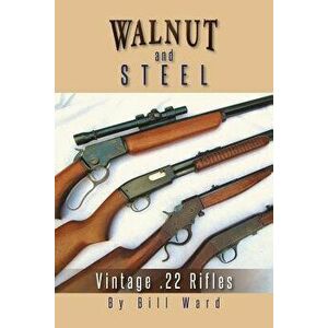Walnut and Steel: Vintage .22 Rifles, Paperback - Bill Ward imagine