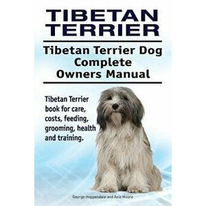 Tibetan Terrier. Tibetan Terrier Dog Complete Owners Manual. Tibetan Terrier Book for Care, Costs, Feeding, Grooming, Health and Training., Paperback imagine