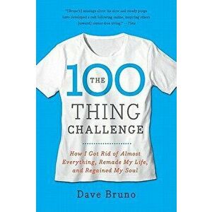 The 100 Thing Challenge: How I Got Rid of Almost Everything, Remade My Life, and Regained My Soul, Paperback - Dave Bruno imagine