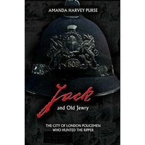 Jack and Old Jewry: The City of London Policemen Who Hunted the Ripper, Paperback - Amanda Harvey-Purse imagine