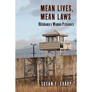 Mean Lives, Mean Laws: Oklahoma's Women Prisoners, Paperback - Susan F. Sharp imagine