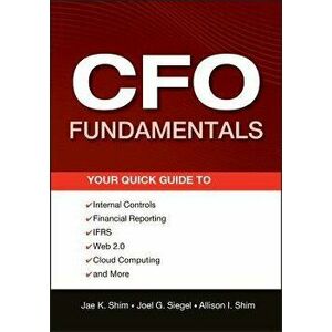 CFO Fundamentals: Your Quick Guide to Internal Controls, Financial Reporting, IFRS, Web 2.0, Cloud Computing, and More, Paperback - Jae K. Shim imagine
