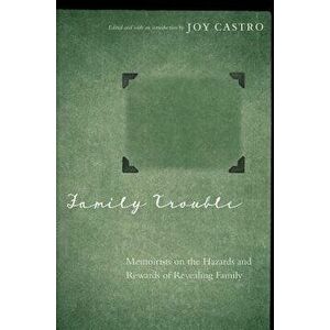 Family Trouble: Memoirists on the Hazards and Rewards of Revealing Family, Paperback - Joy Castro imagine