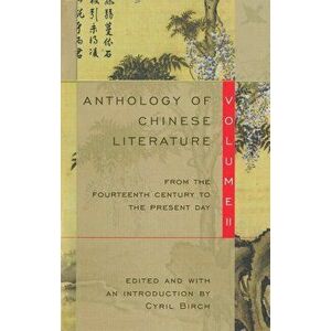 Anthology of Chinese Literature: Volume II: From the Fourteenth Century to the Present Day, Paperback - Cyril Birch imagine