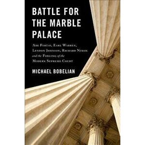Battle for the Marble Palace: Abe Fortas, Earl Warren, Lyndon Johnson, Richard Nixon and the Forging of the Modern Supreme Court, Hardcover - Michael imagine