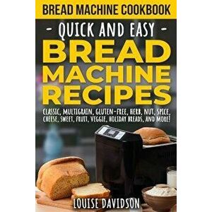 Bread Machine Cookbook: Quick and Easy Bread Machine Recipes, Paperback - Louise Davidson imagine