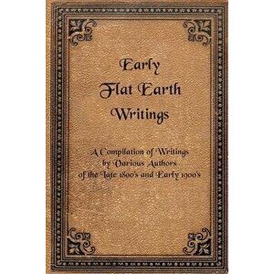 Early Flat Earth Writings, Paperback - Various Authors imagine