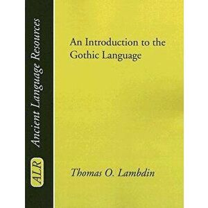 Introduction to the Gothic Language, Paperback - Thomas O. Lambdin imagine
