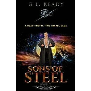 Sons of Steel: A Heavy Metal Time Travel Saga, Paperback - G. L. Keady imagine