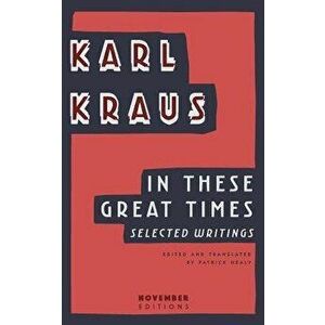 In These Great Times: Selected Writings, Paperback - Karl Kraus imagine