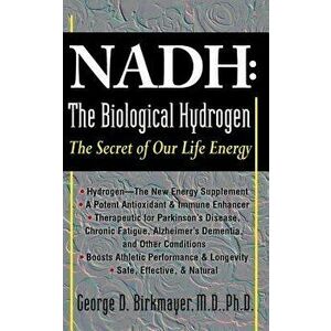 NADH: The Biological Hydrogen: The Secret of Our Life Energy, Paperback - George D. Birkmayer imagine