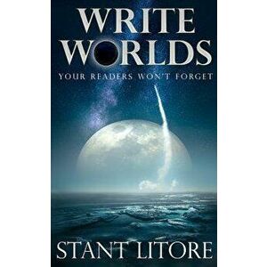 Write Worlds Your Readers Won't Forget, Paperback - Stant Litore imagine