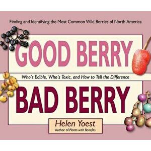 Good Berry Bad Berry: Who's Edible, Who's Toxic, and How to Tell the Difference, Hardcover - Helen Yoest imagine