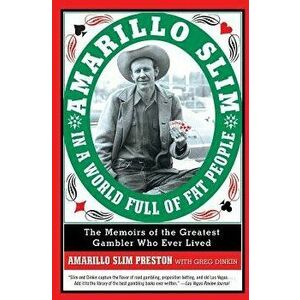 Amarillo Slim in a World Full of Fat People: The Memoirs of the Greatest Gambler Who Ever Lived, Paperback - Amarillo Slim Preston imagine