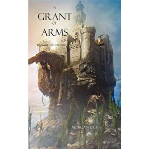 A Grant of Arms, Paperback - Morgan Rice imagine