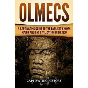 Olmecs: A Captivating Guide to the Earliest Known Major Ancient Civilization in Mexico, Paperback - Captivating History imagine