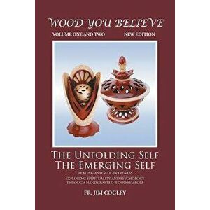 Wood You Believe Volume 1 & 2: The Unfolding Self The Emerging Self, Paperback - Father Jim Cogley imagine