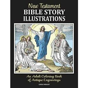 New Testament Bible Story Illustrations: An Adult Coloring Book of Antique Engravings, Paperback - Linda Wright imagine