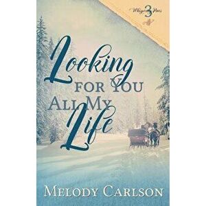Looking for You All My Life, Paperback - Melody Carlson imagine