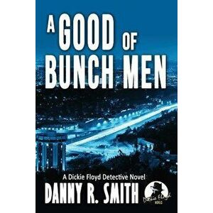 A Good Bunch of Men: A Dickie Floyd Detective Novel, Paperback - Danny R. Smith imagine