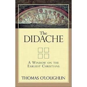 The Didache: A Window on the Earliest Christians, Paperback - Thomas O'Loughlin imagine