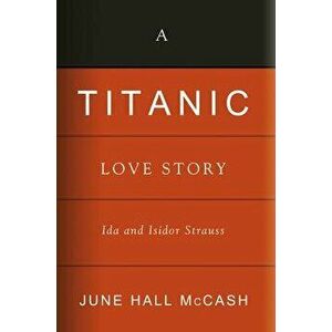 A Titanic Love Story: Ida and Isidor Straus - June Hall McCash imagine