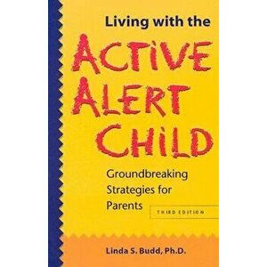 Living with the Active Alert Child: Groundbreaking Strategies for Parents, Paperback - Linda S. Budd imagine