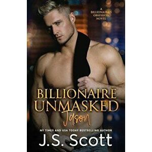 Billionaire Unmasked: The Billionaire's Obsession Jason, Paperback - J. S. Scott imagine