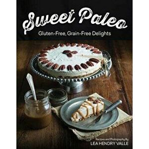 Sweet Paleo: Gluten-Free, Grain-Free Delights, Paperback - Lea Valle imagine