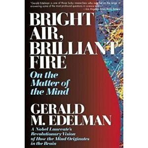 Bright Air, Brilliant Fire, Paperback - Gerald Edelman imagine
