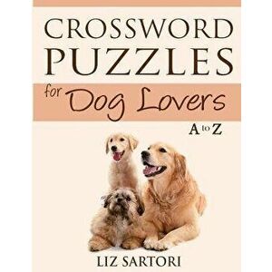 Crossword Puzzles for Dog Lovers A to Z, Paperback - Liz Sartori imagine