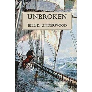 Unbroken, Paperback - Bill K. Underwood imagine