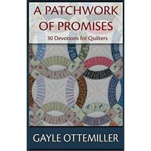 A Patchwork of Promises: 30 Devotions for Quilters, Paperback - Gayle C. Ottemiller imagine