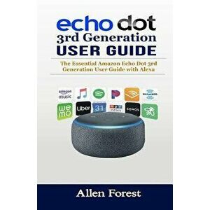 Echo Dot 3rd Generation User Guide: The Essential Amazon Echo Dot 3rd Generation User Guide with Alexa, Paperback - Allen Forest imagine