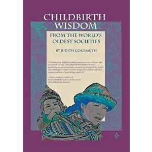Childbirth Wisdom: From the World's Oldest Societies, Paperback - Judith Goldsmith imagine