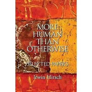 More Human Than Otherwise: Selected Papers Irwin Hirsch, Paperback - Irwin Hirsch imagine