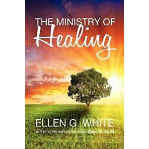 The Ministry of Healing, Paperback - Ellen G. White imagine