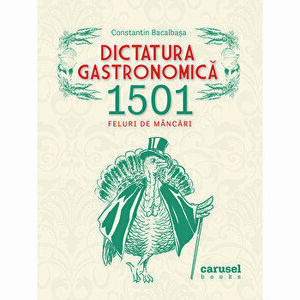 Dictatura gastronomica. 1507 feluri de mancari - Constantin Bacalbasa imagine