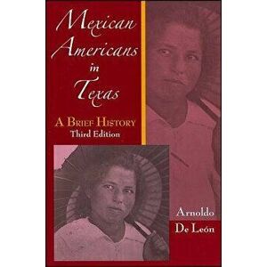 Mexican Americans in Texas: A Brief History, Paperback - Arnoldo De Leon imagine