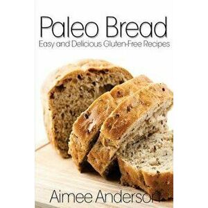 Paleo Bread: Easy and Delicious Gluten-Free Bread Recipes, Paperback - Aimee Anderson imagine