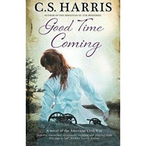 Good Time Coming: A Sweeping Saga Set During the American Civil War, Paperback - C. S. Harris imagine