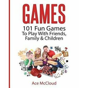 Games: 101 Fun Games to Play with Friends, Family & Children, Paperback - Ace McCloud imagine
