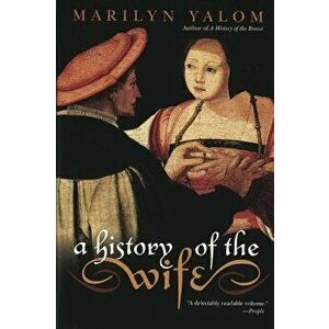 A History of the Wife, Paperback - Marilyn Yalom imagine
