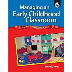 Managing an Early Childhood Classroom: Literacy, Language, & Learning, Paperback - Wendy Koza imagine
