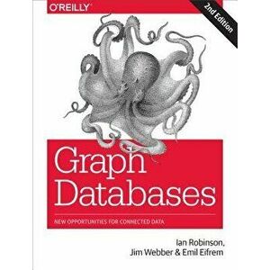 Graph Databases: New Opportunities for Connected Data, Paperback - Ian Robinson imagine