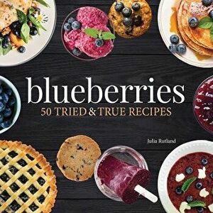 Blueberries: 50 Tried and True Recipes, Paperback - Julia Rutland imagine